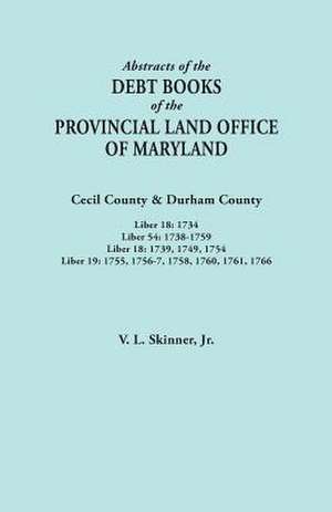 Abstracts of the Debt Books of the Provincial Land Office of Maryland. Cecil County & Durham County. Liber 18 de Jr. Vernon L. Skinner