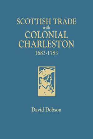 Scottish Trade with Colonial Charleston, 1683-1783 de David Dobson