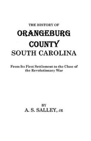 The History of Orangeburg County, South Carolina de Jr. Salley