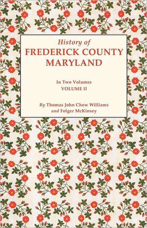 History of Frederick County, Maryland. in Two Volumes. Volume II de Thomas John Chew Williams