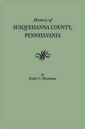 History of Susquehanna County, Pennsylvania de Emily C. Blackman