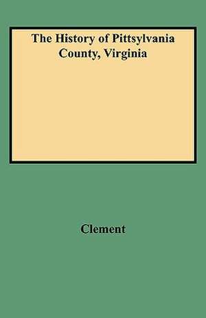 The History of Pittsylvania County, Virginia de Maud Carter Clement