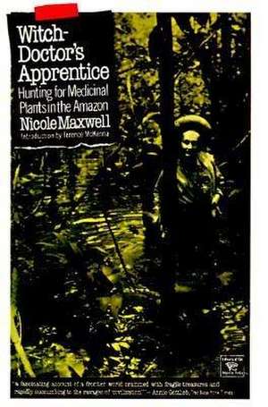 Witch Doctor's Apprentice: Hunting for Medicinal Plants in the Amazon de Nicole Maxwell