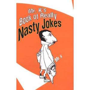 Mr. K's Book Of Really Nasty Jokes de K