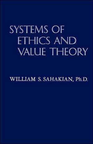 Systems of Ethics and Value Theory de Ph. D. William S. Sahakian