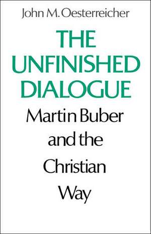 The Unfinished Dialogue: Martin Buber and the Christian Way de John M. Oesterreicher