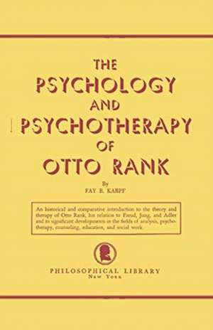 The Psychology and Psychotherapy of Otto Rank: An Historical and Comparative Introduction de Fay B. Karpf