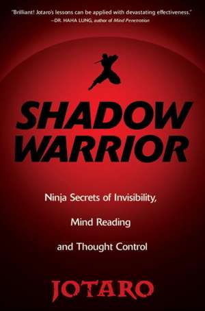 Shadow Warrior: Ninja Secrets of Invisibility, Mind Reading, and Thought Control