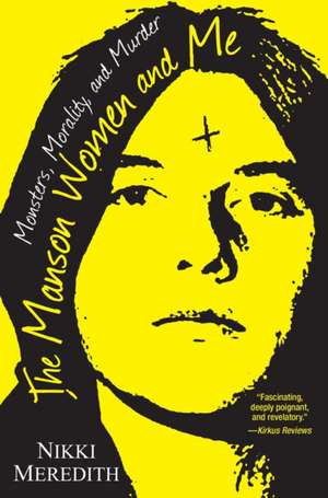 The Manson Women and Me: Monsters, Morality, and Murder de Nikki Meredith