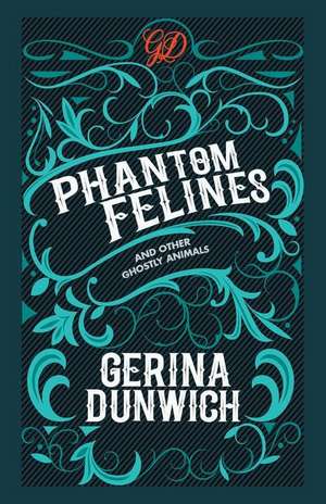 Phantom Felines and Other Ghostly Animals de Gerina Dunwich