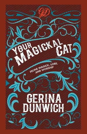 Your Magickal Cat: Feline Magick, Lore, and Worship de Gerina Dunwich