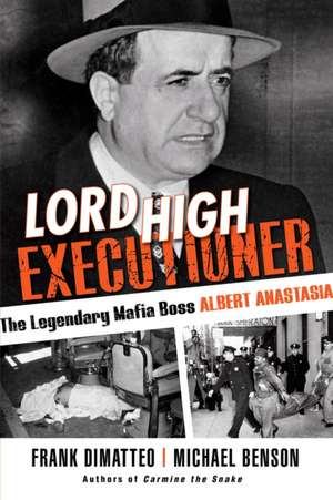 Lord High Executioner: The Legendary Mafia Boss Albert Anastasia de Frank Dimatteo