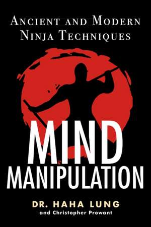 Mind Manipulation: Ancient and Modern Ninja Techniques de Dr. Haha Lung