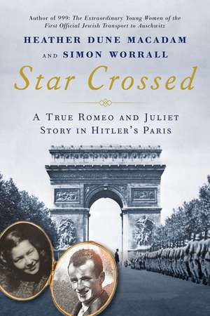 Star Crossed: A True WWII Romeo and Juliet Love Story in Hitlers Paris de Heather Dune MacAdam