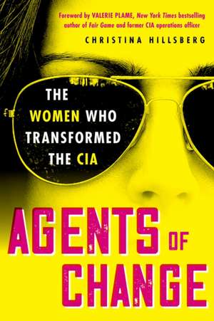 Agents of Change: The Women Who Transformed the CIA de Christina Hillsberg