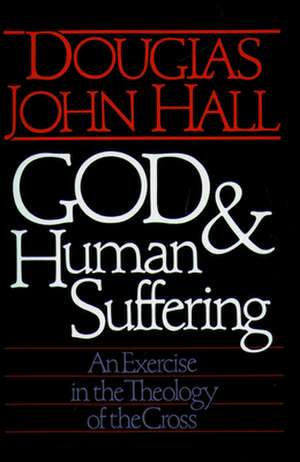 God and Human Suffering: Foundations for a Christian Approach in Justice de Douglas John Hall