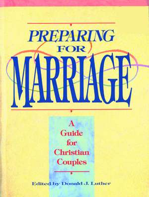 Preparing for Marriage de Donald J. Luther