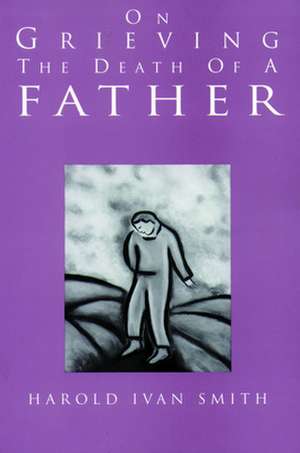 On Grieving the Death of a Father: Cycle B de Harold Ivan Smith