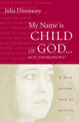 My Name Is Child of God Not "Those People": A First-Person Look at Poverty de Julia Dinsmore