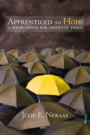 Apprenticed to Hope: A Sourcebook for Difficult Times de Julie E. Neraas