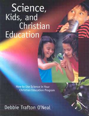 Science Kids Christian Educati de Debbie Trafton O'Neal