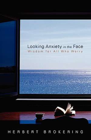 Looking Anxiety in the Face: Wisdom for All Who Worry de Herbert F. Brokering