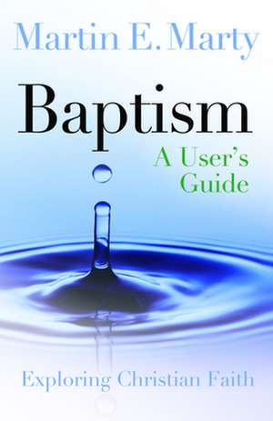 Baptism: A User's Guide de Martin E. Marty