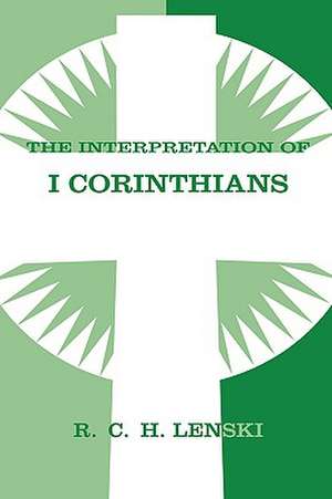 The Interpretation of I Corinthians: Lutheran Insights for Bible Study de Richard C. H. Lenski