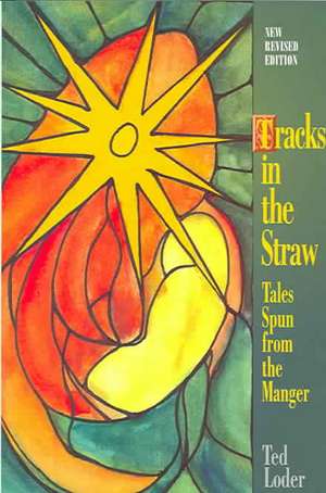 Tracks in the Straw: Tales Spun from the Manger de Ted Loder