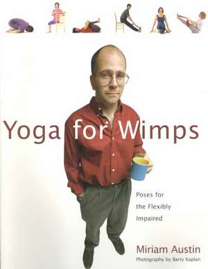 Yoga for Wimps: Poses for the Flexibly Impaired de Miriam Austin