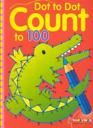 Dot to Dot Count to 100 de Sterling Publishing Company