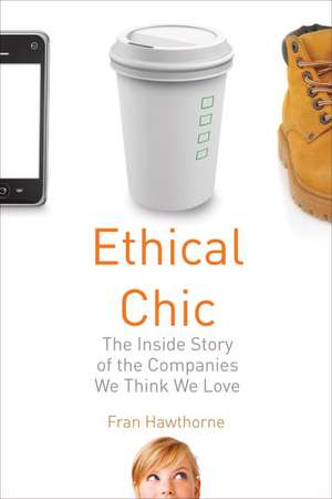 Ethical Chic: The Inside Story of the Companies We Think We Love de Fran Hawthorne