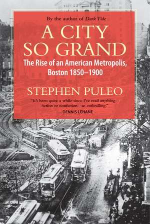 A City So Grand: The Rise of an American Metropolis, Boston 1850-1900 de Stephen Puleo