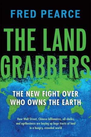 The Land Grabbers: The New Fight Over Who Owns the Earth de Fred Pearce