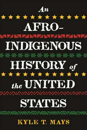 Afro-Indigenous History of the United States, An de Kyle T. Mays