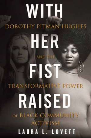 With Her Fist Raised: Dorothy Pitman Hughes and the Transformative Power of Black Community Activism de Laura L. Lovett