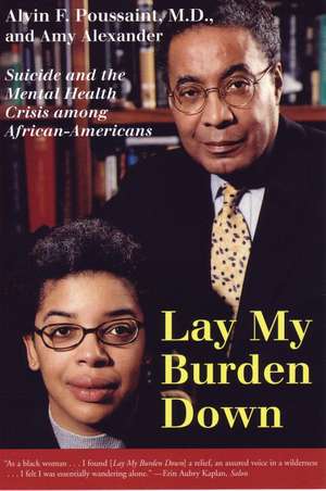 Lay My Burden Down: Suicide and the Mental Health Crisis Among African-Americans de M. D. Poussaint, Alvin F.