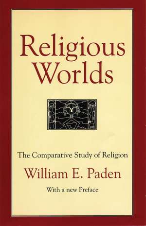 Religious Worlds: The Comparative Study of Religion de William E. Paden