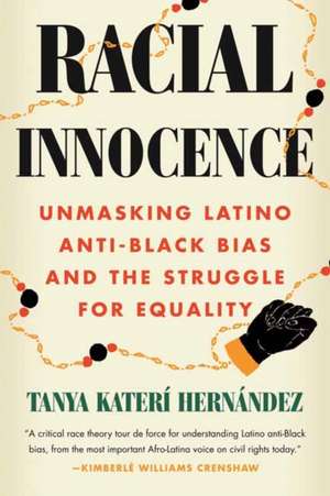 Racial Innocence: Unmasking Latino Anti-Black Bias and the Struggle for Equality de Tanya Katerí Hernández