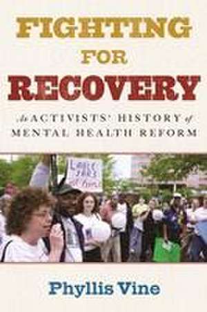 Fighting for Recovery: An Activists' History of Mental Health Reform de Phyllis Vine