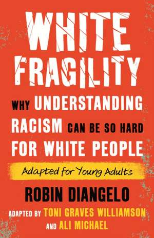 White Fragility: Why Understanding Racism Can Be So Hard for White People (Adapted for Young Adults) de Robin Diangelo