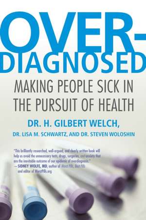 Overdiagnosed: Making People Sick in the Pursuit of Health de H. Gilbert Welch