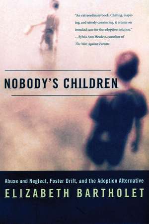 Nobody's Children: Abuse and Neglect, Foster Drift, and the Adoption Alternative de Elizabeth Bartholet