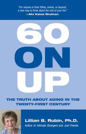 60 on Up: The Truth about Aging in the Twenty-First Century de Lillian B. Rubin