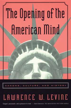 The Opening of the American Mind: Canons, Culture, and History de Lawrence W. Levine