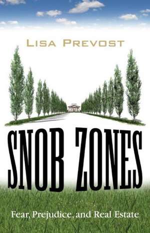 Snob Zones: Fear, Prejudice, and Real Estate de Lisa Prevost