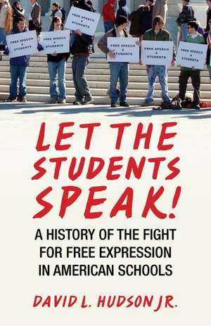 Let the Students Speak!: A History of the Fight for Free Expression in American Schools de Jr. Hudson, David L.