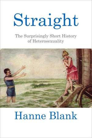 Straight: The Surprisingly Short History of Hetrosexuality de Hanne Blank