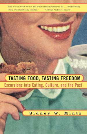 Tasting Food, Tasting Freedom: Excursions Into Eating, Power, and the Past de Sidney W. Mintz