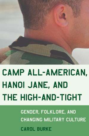 Camp All-American, Hanoi Jane, and the High-And-Tight: Gender, Folklore, and Changing Military Culture de Carol Burke